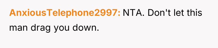 AnxiousTelephone2997 NTA. Don't let this man drag you down.
