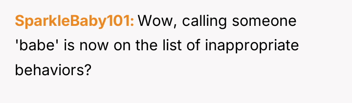 SparkleBaby101 Wow, calling someone 'babe' is now on the list...