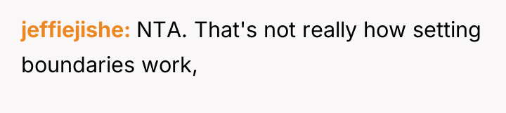 jeffiejishe NTA. That's not really how setting boundaries work,