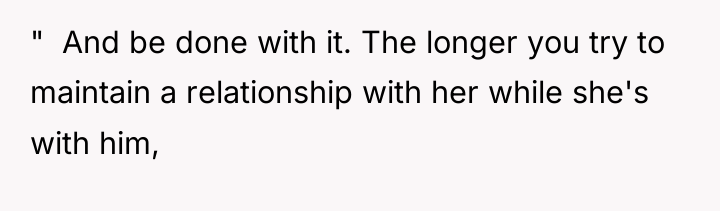 " And be done with it. The longer you...