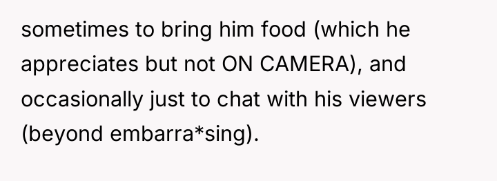 sometimes to bring him food (which he appreciates but not...