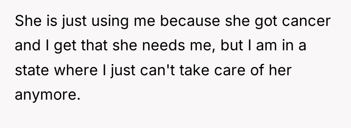 She is just using me because she got cancer and...
