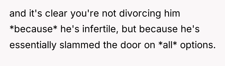 and it's clear you're not divorcing him *because* he's infertile,...