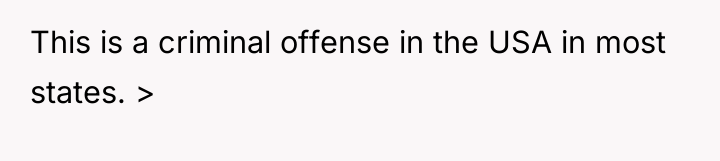 This is a criminal offense in the USA in most...