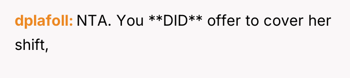 dplafoll NTA. You **DID** offer to cover her shift,