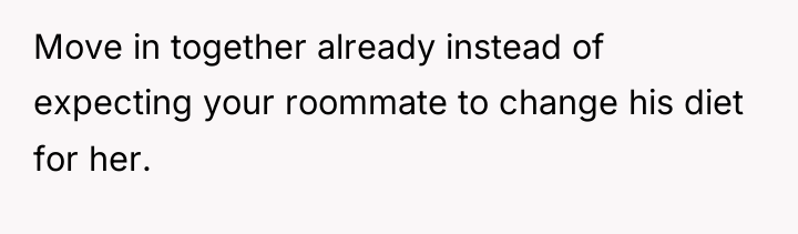 Move in together already instead of expecting your roommate to...