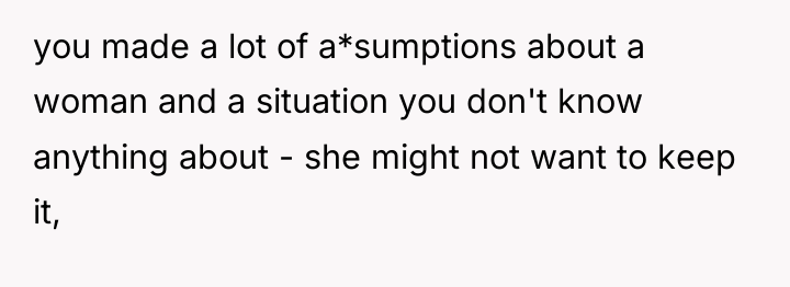 you made a lot of a*sumptions about a woman and...
