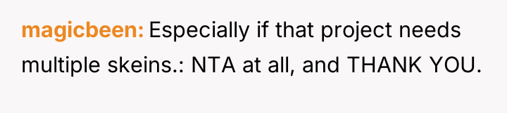 magicbeen Especially if that project needs multiple skeins.: NTA at...
