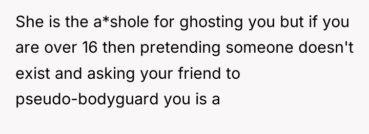 She is the a*shole for ghosting you but if you...
