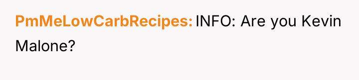 PmMeLowCarbRecipes INFO: Are you Kevin Malone?