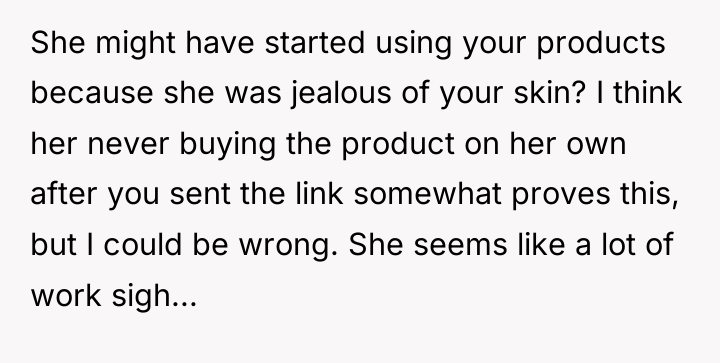 She might have started using your products because she was...