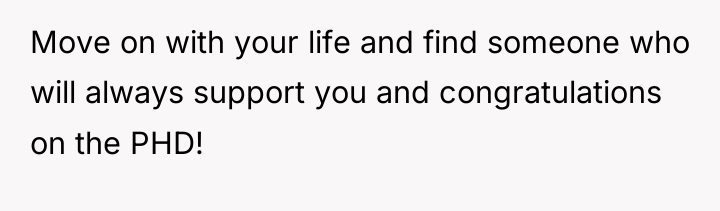 Move on with your life and find someone who will...