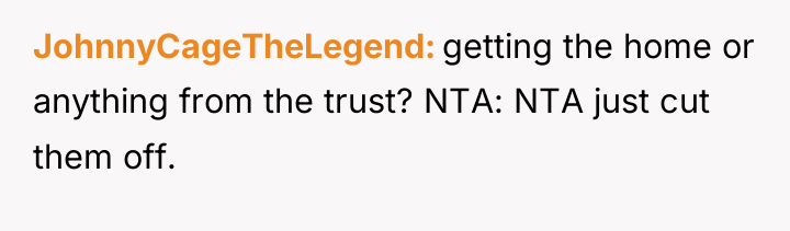 JohnnyCageTheLegend getting the home or anything from the trust? NTA:...