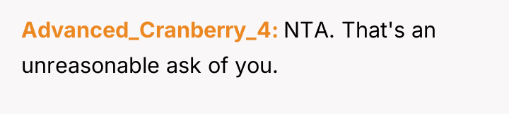 Advanced_Cranberry_4 NTA. That's an unreasonable ask of you.