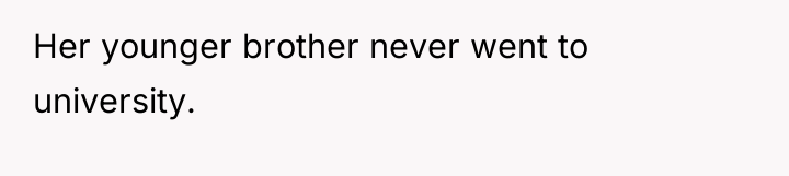 Her younger brother never went to university.