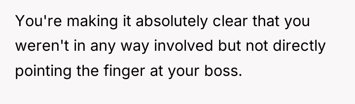 You're making it absolutely clear that you weren't in any...