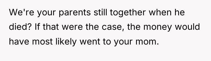 We're your parents still together when he died? If that...
