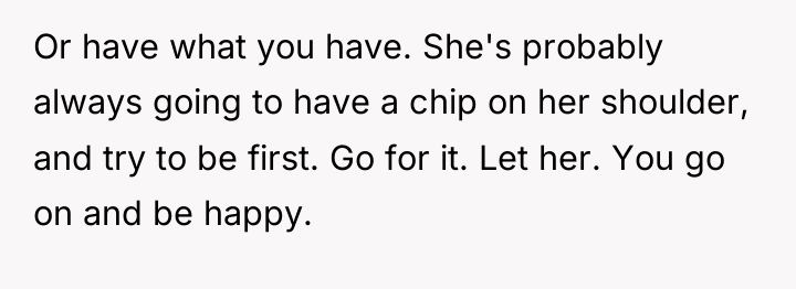 Or have what you have. She's probably always going to...