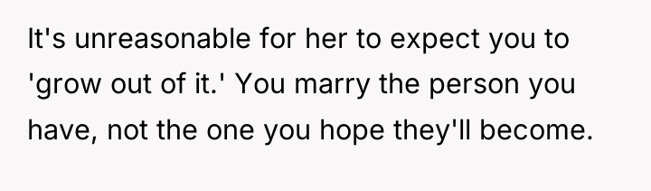 It's unreasonable for her to expect you to 'grow out...