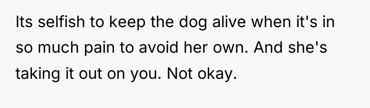 Its selfish to keep the dog alive when it's in...