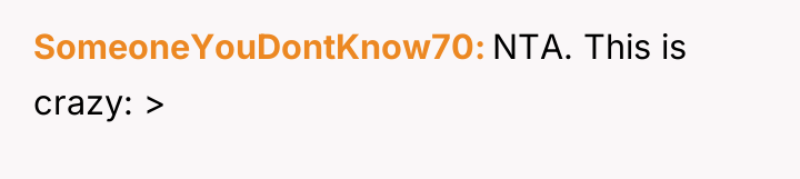 SomeoneYouDontKnow70 NTA. This is crazy: >