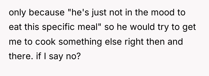 only because "he's just not in the mood to eat...