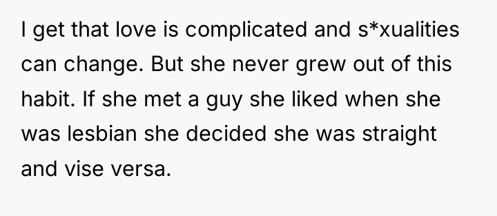 I get that love is complicated and s*xualities can change....