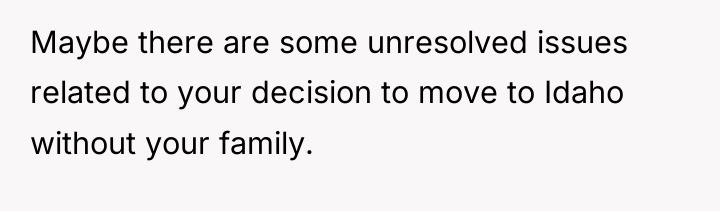 Maybe there are some unresolved issues related to your decision...