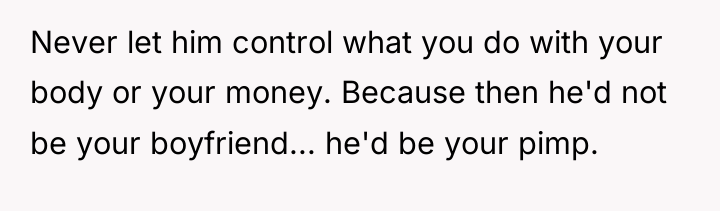 Never let him control what you do with your body...