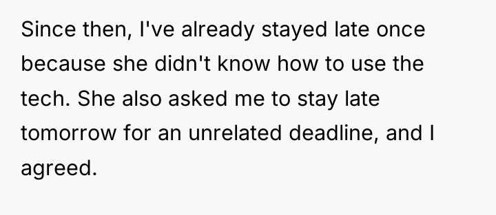 Since then, I've already stayed late once because she didn't...
