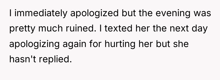 I immediately apologized but the evening was pretty much ruined....