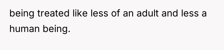 being treated like less of an adult and less a...
