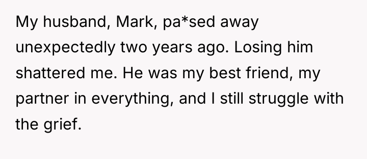 My husband, Mark, pa*sed away unexpectedly two years ago. Losing...