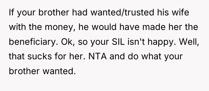 If your brother had wanted/trusted his wife with the money,...