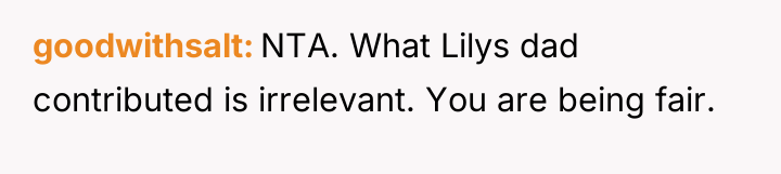 goodwithsalt NTA. What Lilys dad contributed is irrelevant. You are...