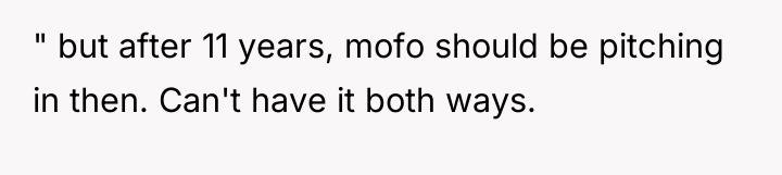 " but after 11 years, mofo should be pitching in...