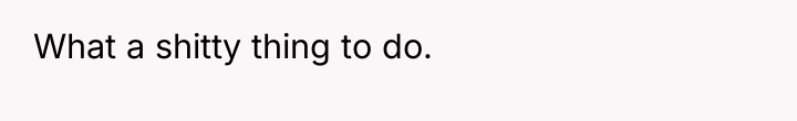 What a shitty thing to do.