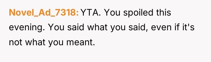 Novel_Ad_7318 YTA. You spoiled this evening. You said what you...