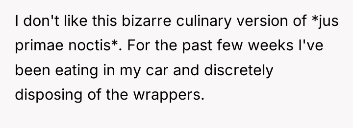 I don't like this bizarre culinary version of *jus primae...