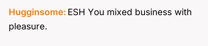 Hugginsome ESH You mixed business with pleasure.