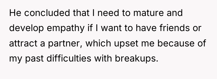He concluded that I need to mature and develop empathy...