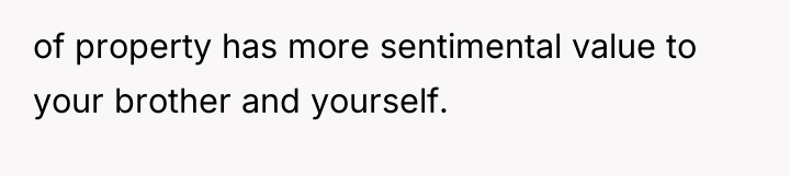 of property has more sentimental value to your brother and...