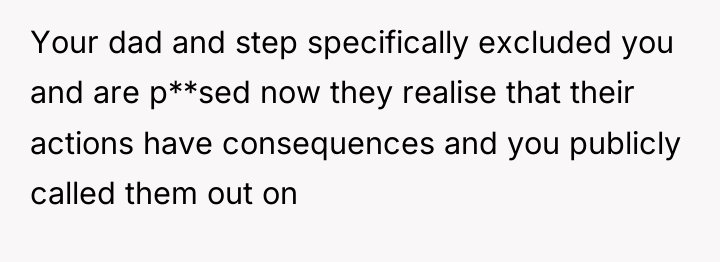 Your dad and step specifically excluded you and are p**sed...