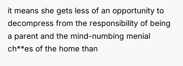 it means she gets less of an opportunity to decompress...