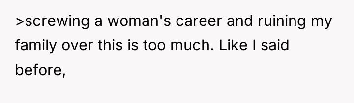 >screwing a woman's career and ruining my family over this...