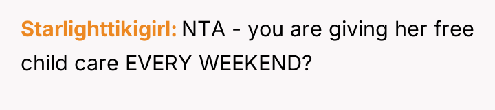 Starlighttikigirl NTA - you are giving her free child care...