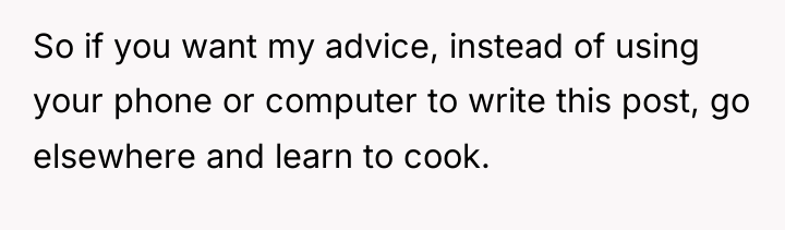 So if you want my advice, instead of using your...