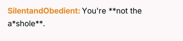 SilentandObedient You're **not the a*shole**.