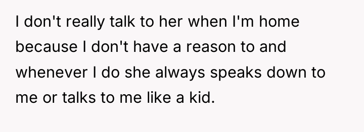 I don't really talk to her when I'm home because...