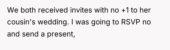 We both received invites with no +1 to her cousin's...